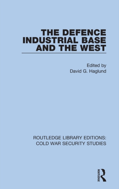 Book cover of: Defence Industrial Base and the West. By: David G. Haglund