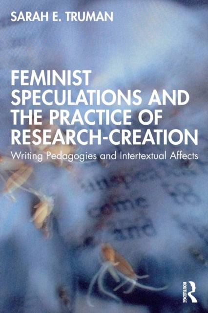 Book cover of: Feminist Speculations and the Practice of Research-Creation. By: Sarah E. Truman