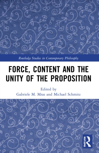 Book cover of: Force, Content and the Unity of the Proposition. By: Gabriele Mras