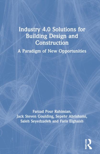 Book cover of: Industry 4.0 Solutions for Building Design and Construction. By: Farzad Pour Rahimian