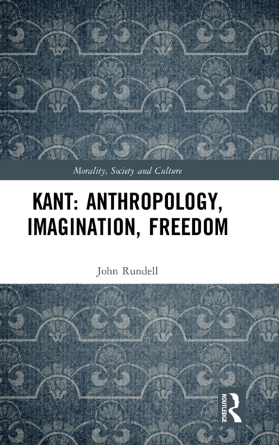 Book cover of: Kant: Anthropology, Imagination, Freedom. By: John F. Rundell