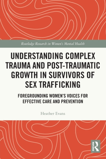 Book cover of: Understanding Complex Trauma and Post-Traumatic Growth in Survivors of Sex Trafficking. By: Heather Evans