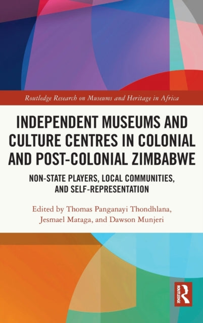 Book cover of: Independent Museums and Culture Centres in Colonial and Post-colonial Zimbabwe. By: Thomas Panganayi Thondhlana