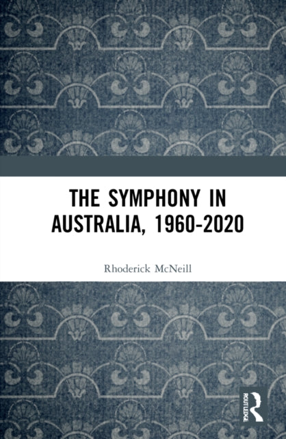 Book cover of: Symphony in Australia, 1960-2020. By: Rhoderick McNeill