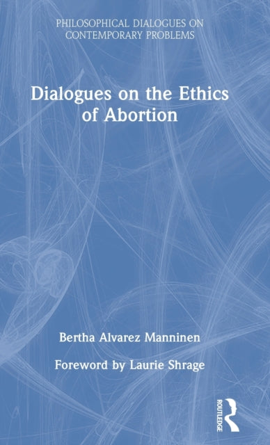 Book cover of: Dialogues on the Ethics of Abortion. By: Bertha Alvarez Manninen