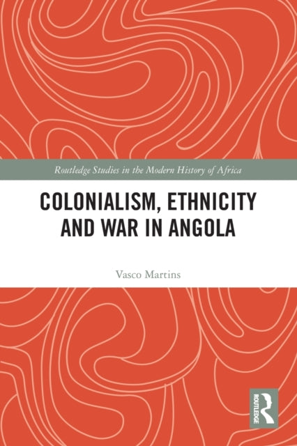 Book cover of: Colonialism, Ethnicity and War in Angola. By: Vasco Martins