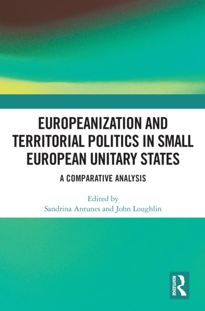 Book cover of: Europeanization and Territorial Politics in Small European Unitary States. By: Sandrina Antunes