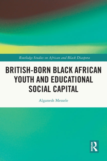 Book cover of: British-born Black African Youth and Educational Social Capital. By: Alganesh Messele