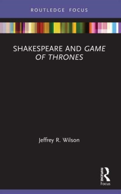 Book cover of: Shakespeare and Game of Thrones. By: Jeffrey R. Wilson