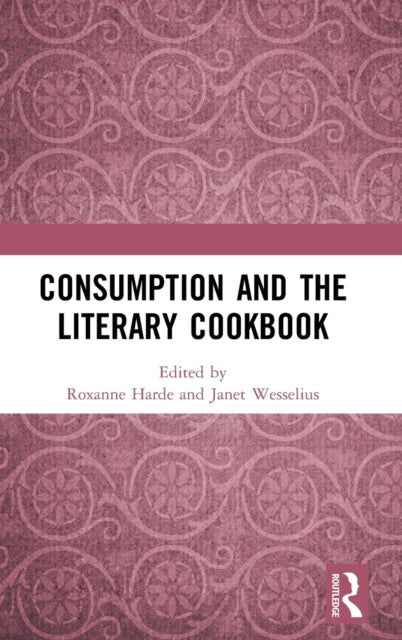 Book cover of: Consumption and the Literary Cookbook. By: Janet Catherina Wesselius
