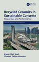 Book cover of: Recycled Ceramics in Sustainable Concrete. By: Kwok Wei Shah