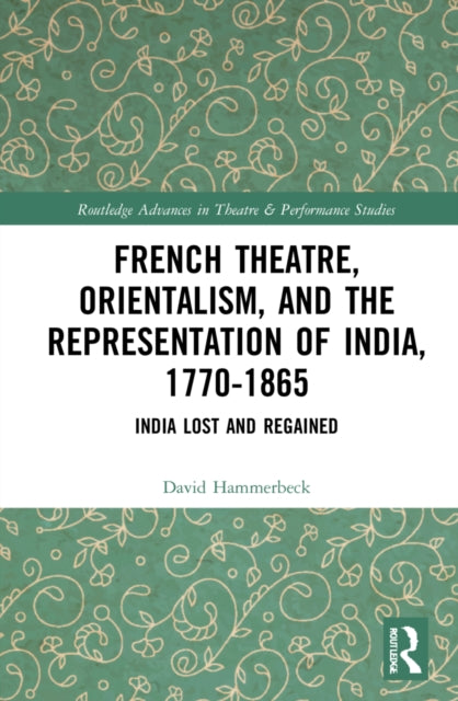 Book cover of: French Theatre, Orientalism, and the Representation of India, 1770-1865. By: David Hammerbeck