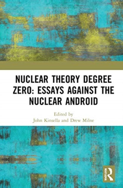 Book cover of: Nuclear Theory Degree Zero: Essays Against the Nuclear Android. By: Kinsella, John