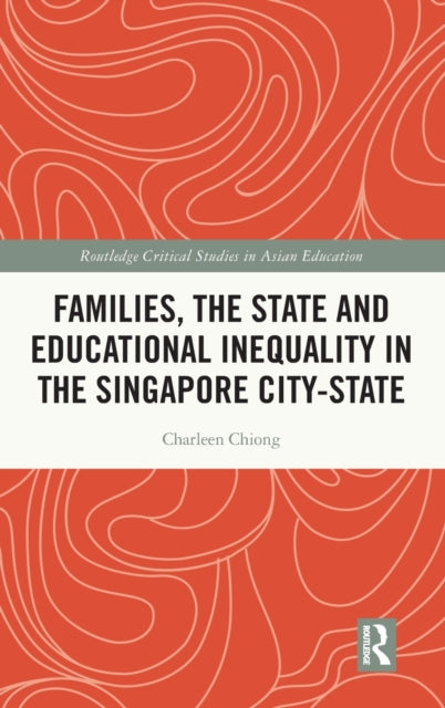 Book cover of: Families, the State and Educational Inequality in the Singapore City-State. By: Charleen Chiong