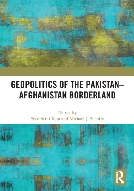 Book cover of: Geopolitics of the Pakistan–Afghanistan Borderland. By: Syed Sami Raza