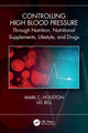 Book cover of: Controlling High Blood Pressure through Nutrition, Nutritional Supplements, Lifestyle, and Drugs. By: Mark C. Houston