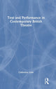 Book cover of: Text and Performance in Contemporary British Theatre. By: Catherine Love