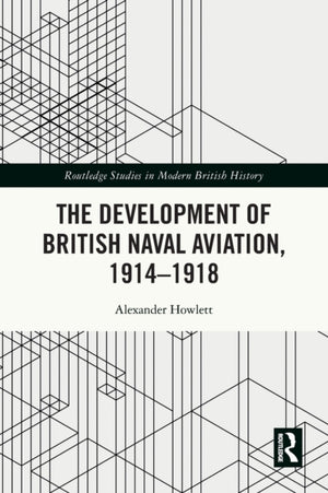 The Development of British Naval Aviation, 1914–1918