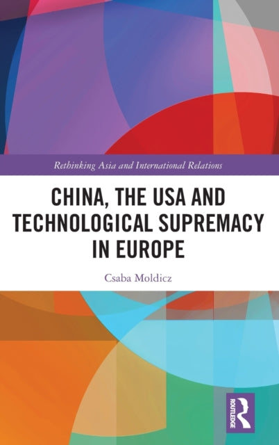 Book cover of: China, the USA and Technological Supremacy in Europe. By: Csaba Moldicz