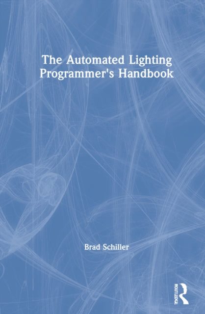 Book cover of: Automated Lighting Programmer's Handbook. By: Brad Schiller