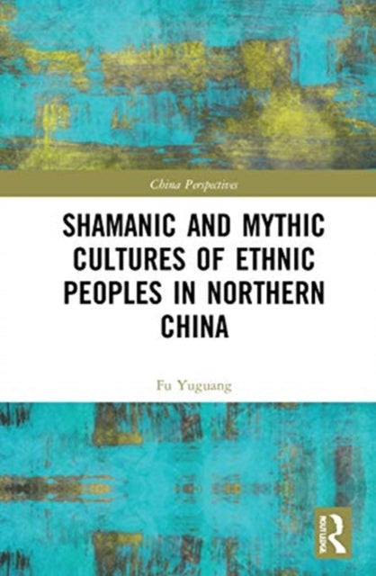 Book cover of: Shamanic and Mythic Cultures of Ethnic Peoples in Northern China. By: Yuguang Fu