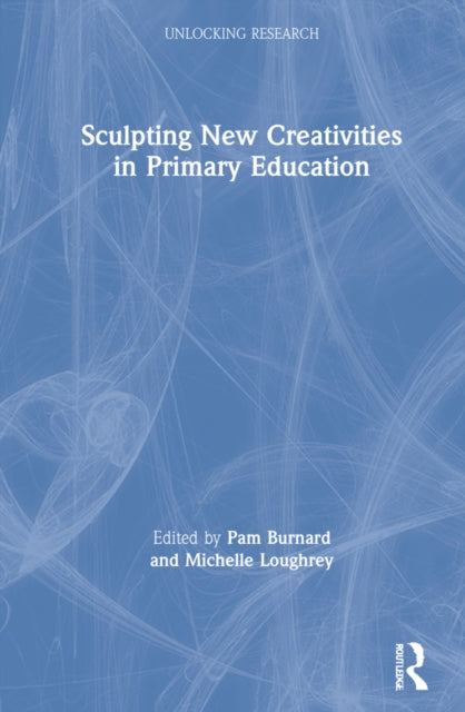 Book cover of: Sculpting New Creativities in Primary Education. By: Pamela Burnard