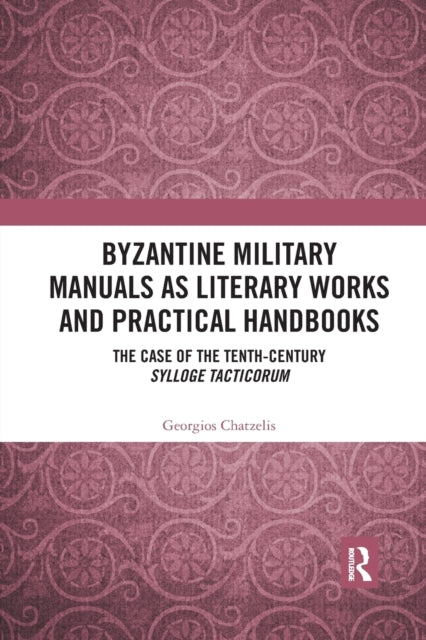 Book cover of: Byzantine Military Manuals as Literary Works and Practical Handbooks. By: Georgios Chatzelis