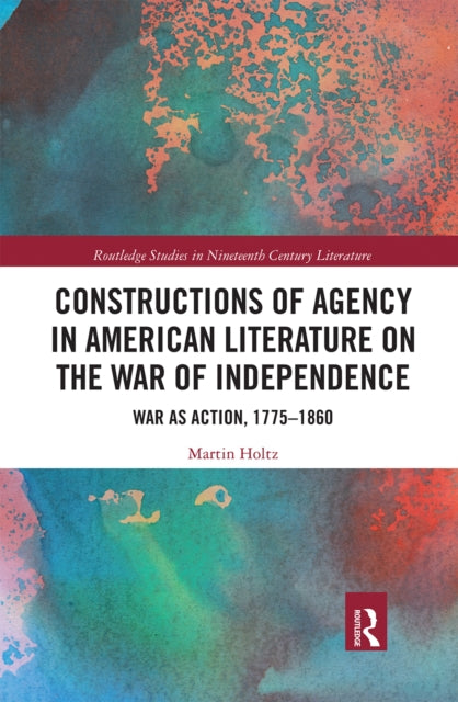 Book cover of: Constructions of Agency in American Literature on the War of Independence. By: Martin Holtz