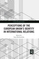 Book cover of: Perceptions of the European Union’s Identity in International Relations. By: Anna Skolimowska