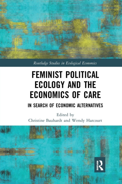 Book cover of: Feminist Political Ecology and the Economics of Care. By: Christine Bauhardt