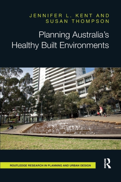 Book cover of: Planning Australia’s Healthy Built Environments. By: Jennifer Kent