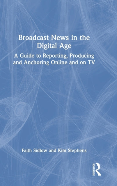 Book cover of: Broadcast News in the Digital Age. By: Faith Sidlow
