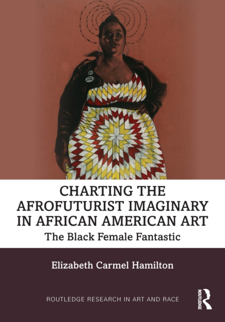 Book cover of: Charting the Afrofuturist Imaginary in African American Art. By: Elizabeth Carmel Hamilton