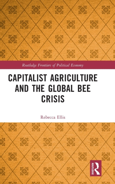 Book cover of: Capitalist Agriculture and the Global Bee Crisis. By: Rebecca Ellis