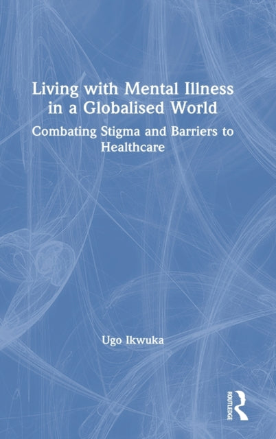 Book cover of: Living with Mental Illness in a Globalised World. By: Ugo Ikwuka