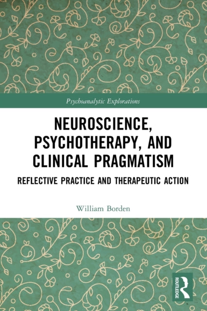 Book cover of: Neuroscience, Psychotherapy and Clinical Pragmatism. By: William Borden