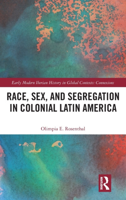 Book cover of: Race, Sex, and Segregation in Colonial Latin America. By: Olimpia E. Rosenthal