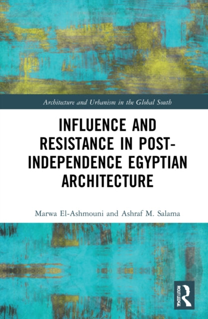 Book cover of: Influence and Resistance in Post-Independence Egyptian Architecture. By: Marwa M. El-Ashmouni