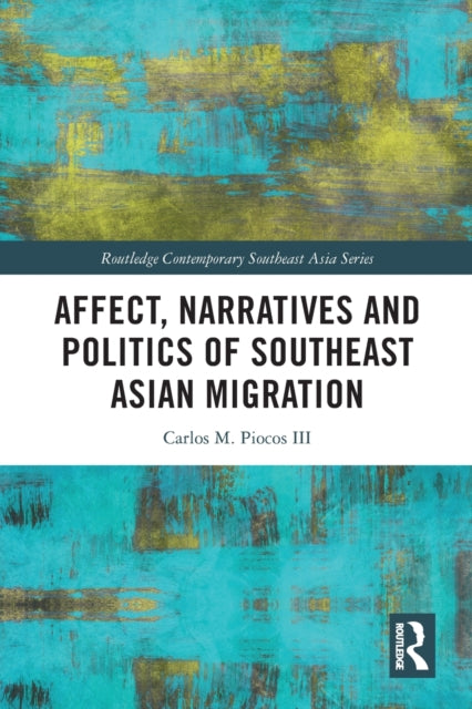 Book cover of: Affect, Narratives and Politics of Southeast Asian Migration. By: Carlos M. Piocos III