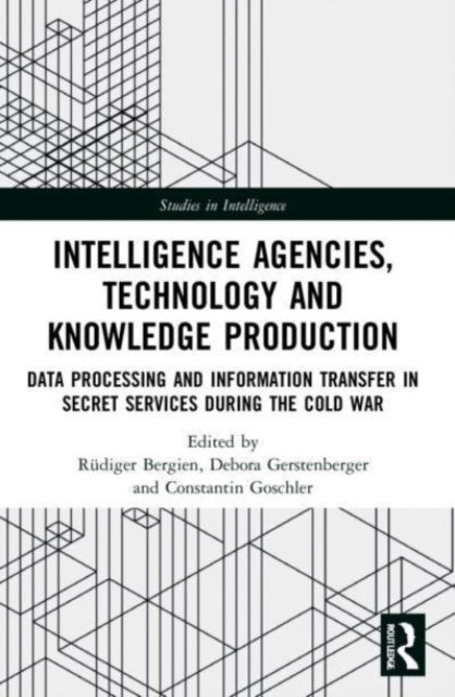 Book cover of: Intelligence Agencies, Technology and Knowledge Production. By: Rüdiger Bergien