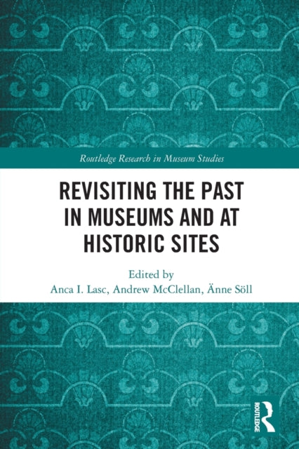 Book cover of: Revisiting the Past in Museums and at Historic Sites. By: Anca I. Lasc