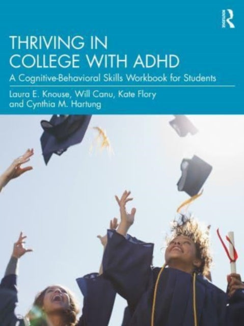 Book cover of: Thriving in College with ADHD. By: Laura E. Knouse