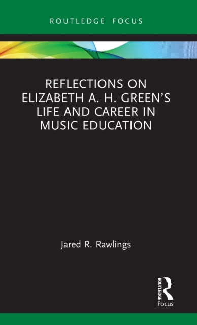 Book cover of: Reflections on Elizabeth A. H. Green’s Life and Career in Music Education. By: Jared Rawlings