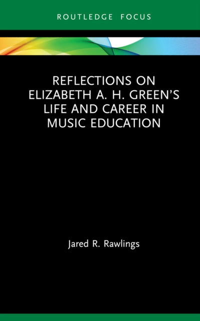 Book cover of: Reflections on Elizabeth A. H. Green’s Life and Career in Music Education. By: Jared Rawlings