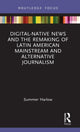 Book cover of: Digital-Native News and the Remaking of Latin American Mainstream and Alternative Journalism. By: Summer Harlow