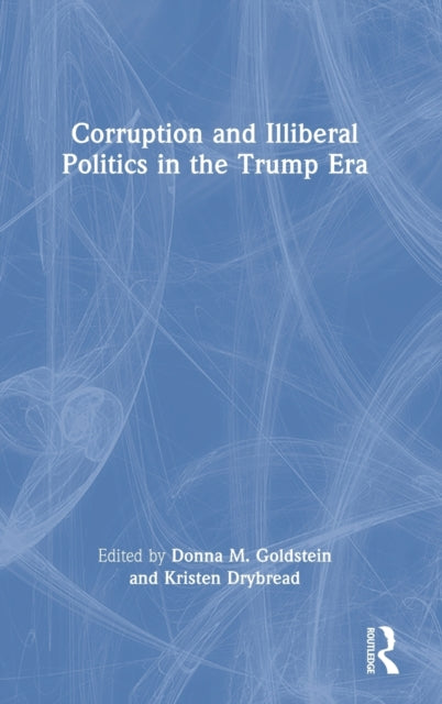 Book cover of: Corruption and Illiberal Politics in the Trump Era. By: Donna M. Goldstein