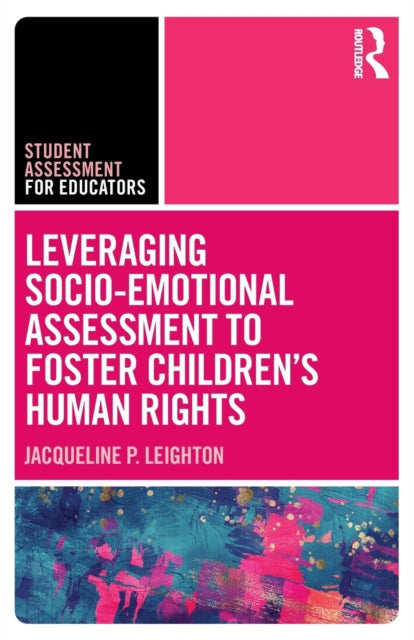 Book cover of: Leveraging Socio-Emotional Assessment to Foster Children’s Human Rights. By: Jacqueline P. Leighton