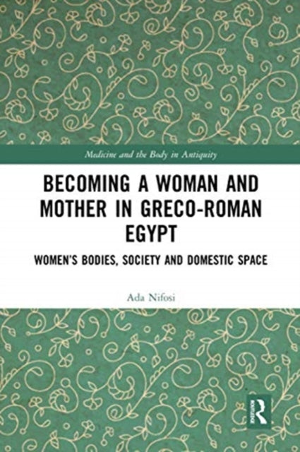 Book cover of: Becoming a Woman and Mother in Greco-Roman Egypt. By: Ada Nifosì