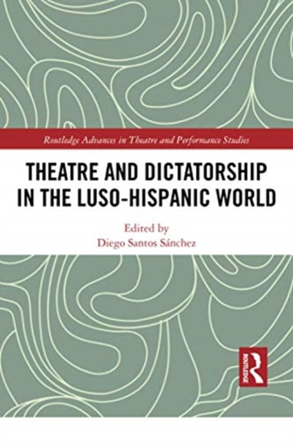 Book cover of: Theatre and Dictatorship in the Luso-Hispanic World. By: Diego Santos Sánchez