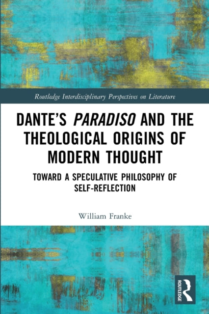 Book cover of: Dante’s Paradiso and the Theological Origins of Modern Thought. By: William Franke